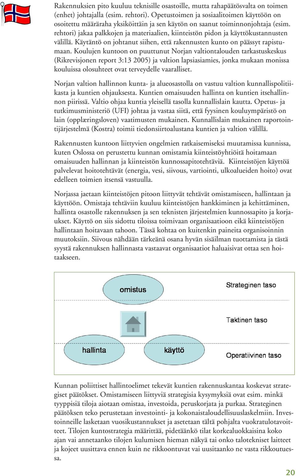 rehtori) jakaa palkkojen ja materiaalien, kiinteistön pidon ja käyttökustannusten välillä. Käytäntö on johtanut siihen, että rakennusten kunto on päässyt rapistumaan.