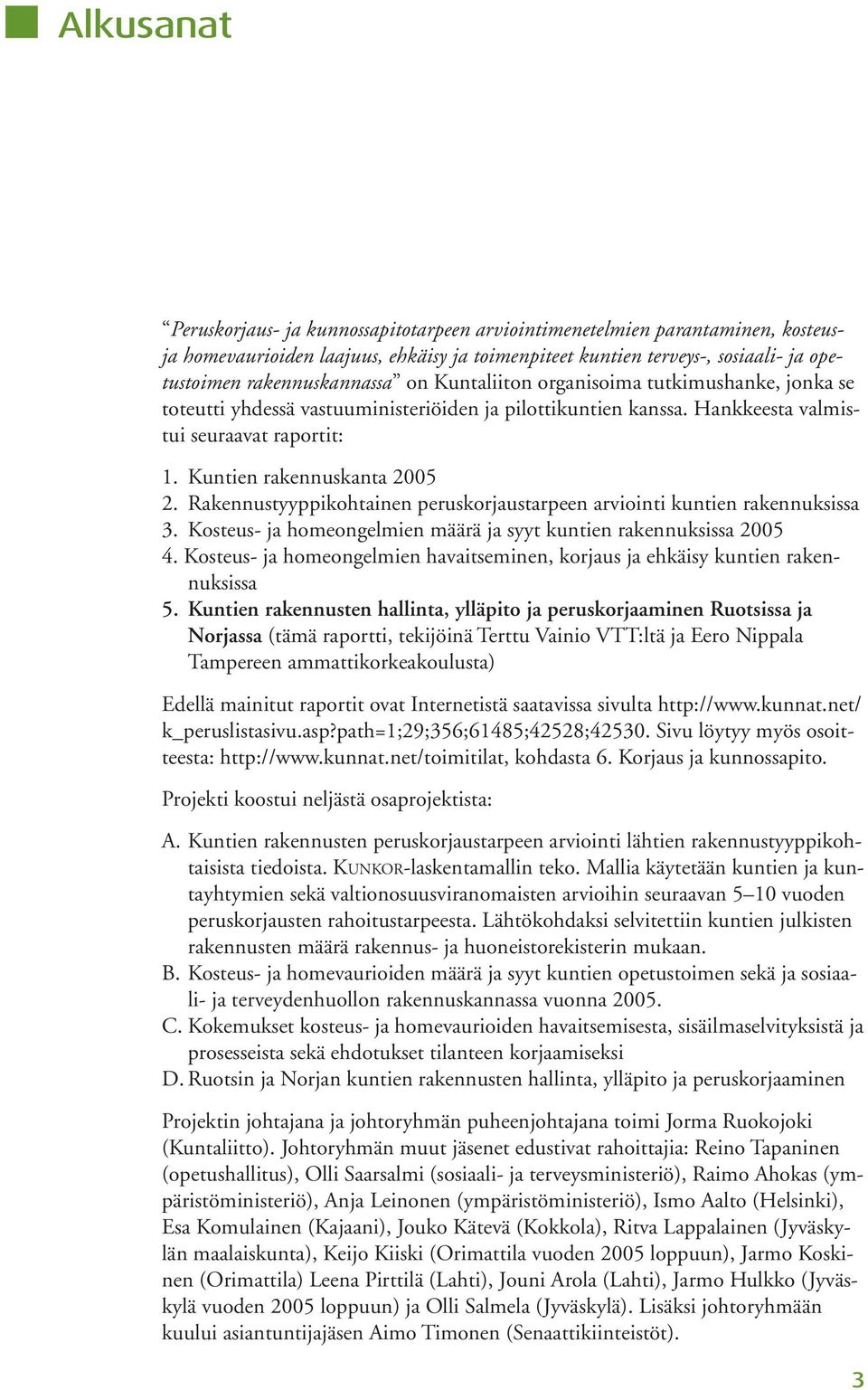 Kuntien rakennuskanta 2005 2. Rakennustyyppikohtainen peruskorjaustarpeen arviointi kuntien rakennuksissa 3. Kosteus- ja homeongelmien määrä ja syyt kuntien rakennuksissa 2005 4.