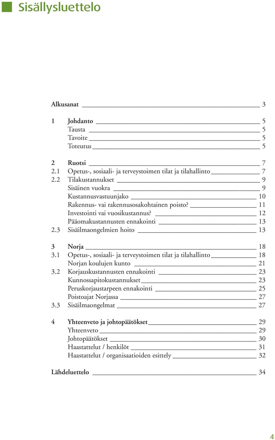 3 Sisäilmaongelmien hoito 13 3 Norja 18 3.1 Opetus-, sosiaali- ja terveystoimen tilat ja tilahallinto 18 Norjan koulujen kunto 21 3.