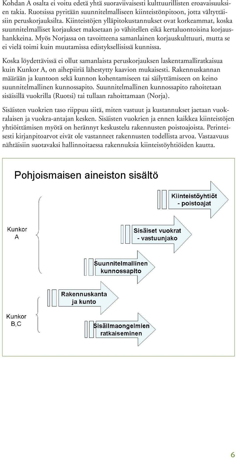 Myös Norjassa on tavoitteena samanlainen korjauskulttuuri, mutta se ei vielä toimi kuin muutamissa edistyksellisissä kunnissa.