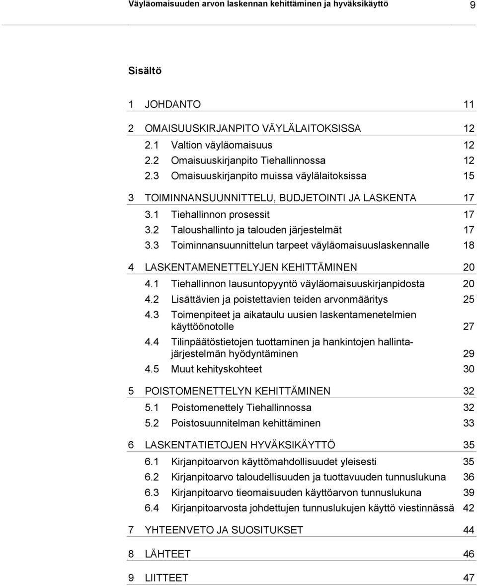 3 Toiminnansuunnittelun tarpeet väyläomaisuuslaskennalle 18 4 LASKENTAMENETTELYJEN KEHITTÄMINEN 20 4.1 Tiehallinnon lausuntopyyntö väyläomaisuuskirjanpidosta 20 4.