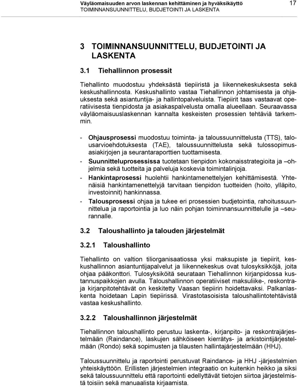 Keskushallinto vastaa Tiehallinnon johtamisesta ja ohjauksesta sekä asiantuntija- ja hallintopalveluista. Tiepiirit taas vastaavat operatiivisesta tienpidosta ja asiakaspalvelusta omalla alueellaan.