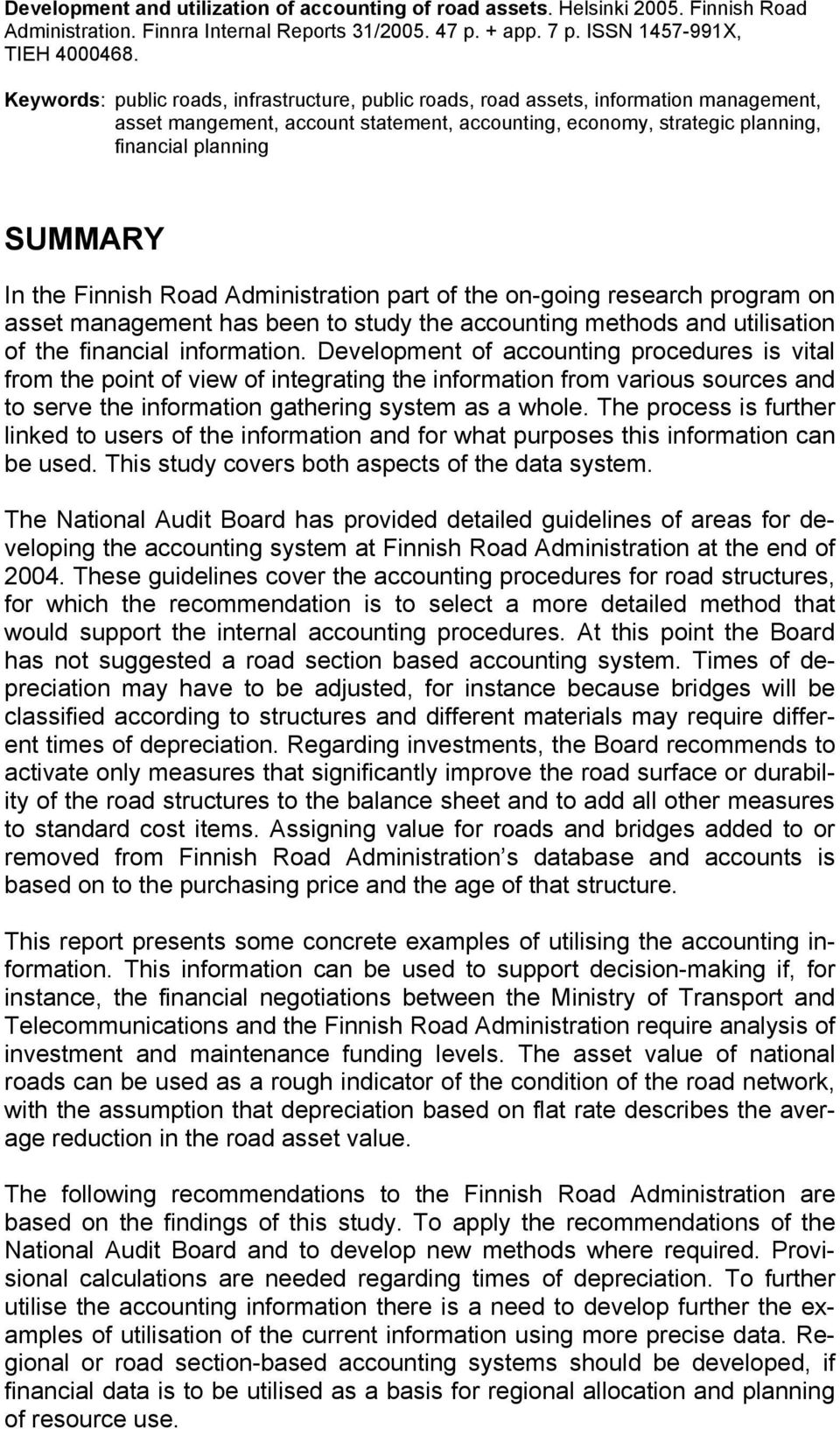 the Finnish Road Administration part of the on-going research program on asset management has been to study the accounting methods and utilisation of the financial information.