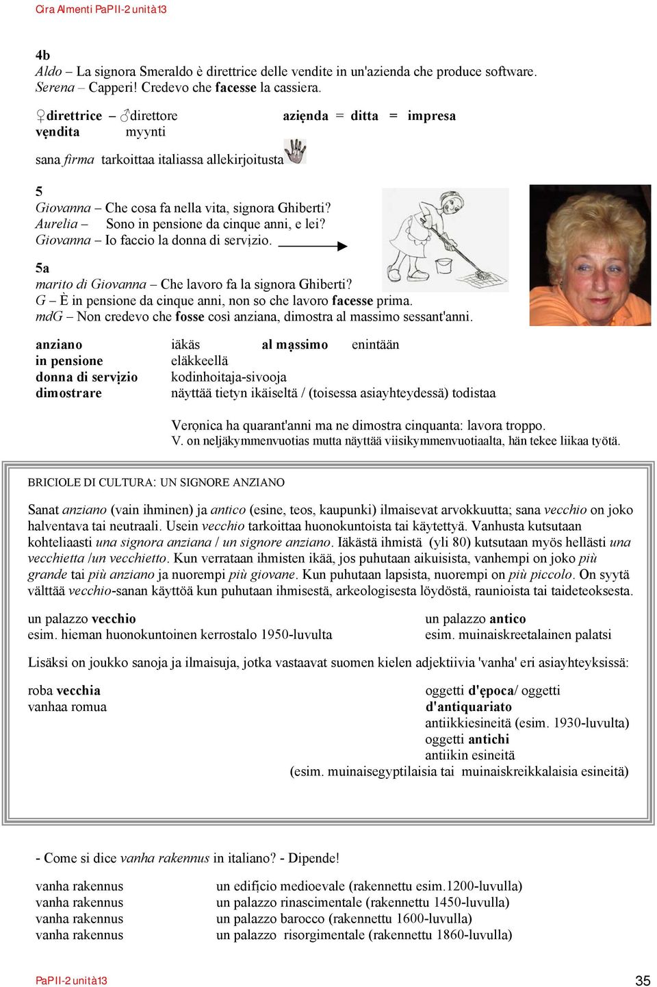 Aurelia Sono in pensione da cinque anni, e lei? Giovanna Io faccio la donna di servịzio. 5a marito di Giovanna Che lavoro fa la signora Ghiberti?