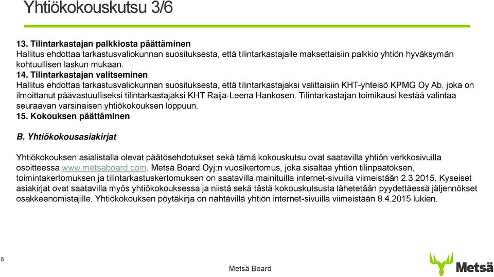 Tilintarkastajan valitseminen Hallitus ehdottaa tarkastusvaliokunnan suosituksesta, että tilintarkastajaksi valittaisiin KHT-yhteisö KPMG Oy Ab, joka on ilmoittanut päävastuulliseksi