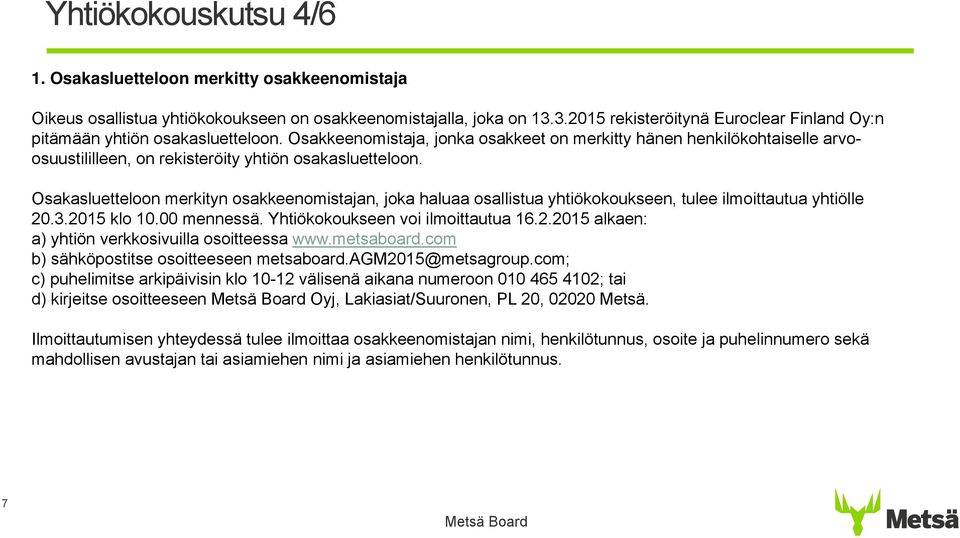 Osakkeenomistaja, jonka osakkeet on merkitty hänen henkilökohtaiselle arvoosuustililleen, on rekisteröity yhtiön osakasluetteloon.