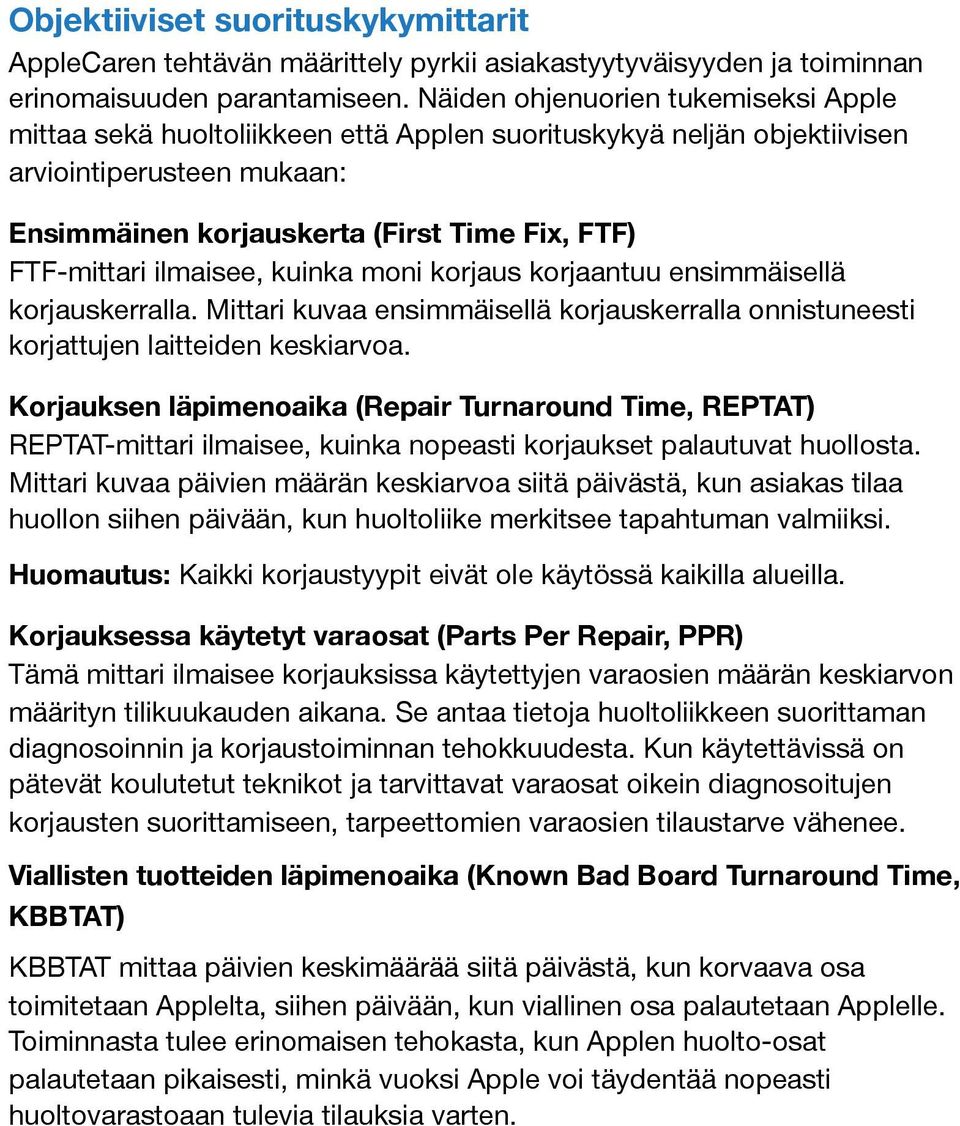 ilmaisee, kuinka moni korjaus korjaantuu ensimmäisellä korjauskerralla. Mittari kuvaa ensimmäisellä korjauskerralla onnistuneesti korjattujen laitteiden keskiarvoa.