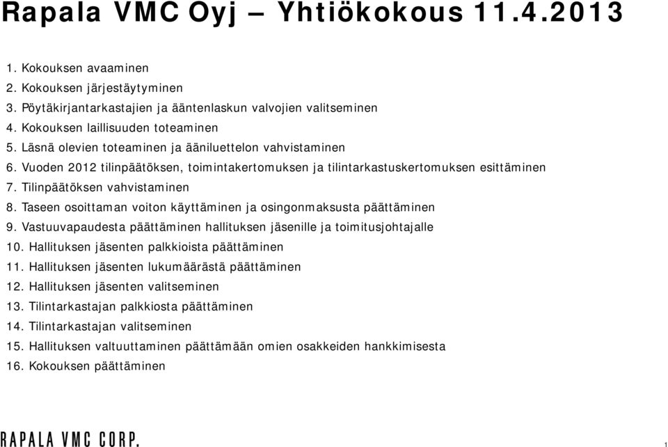 Taseen osoittaman voiton käyttäminen ja osingonmaksusta päättäminen 9. Vastuuvapaudesta päättäminen hallituksen jäsenille ja toimitusjohtajalle 10. Hallituksen jäsenten palkkioista päättäminen 11.