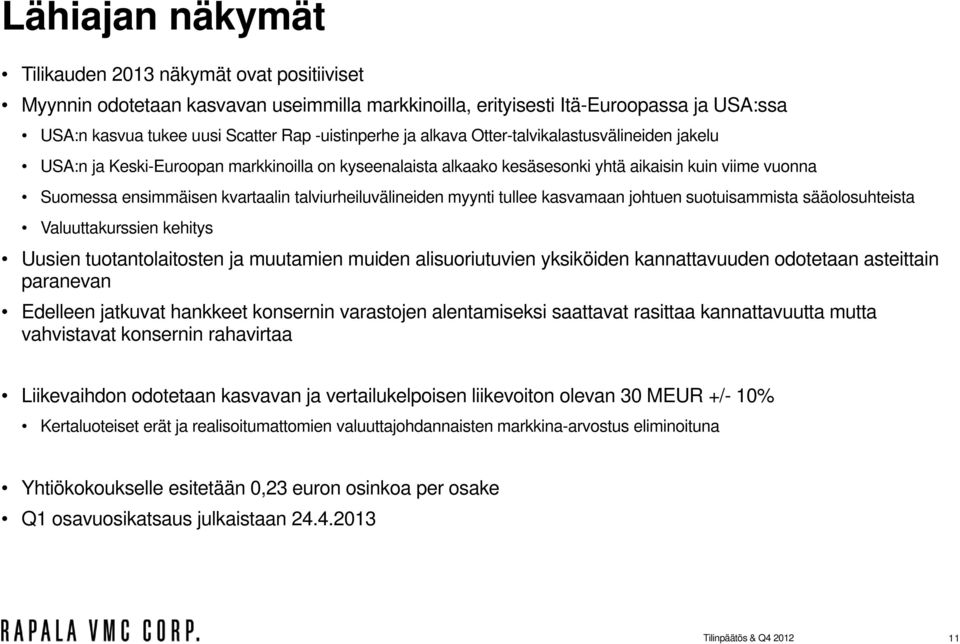 talviurheiluvälineiden myynti tullee kasvamaan johtuen suotuisammista sääolosuhteista Valuuttakurssien kehitys Uusien tuotantolaitosten ja muutamien muiden alisuoriutuvien yksiköiden kannattavuuden