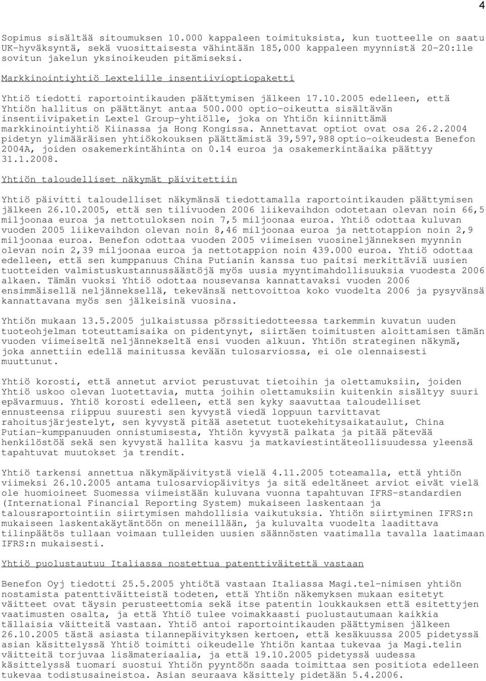 Markkinointiyhtiö Lextelille insentiivioptiopaketti Yhtiö tiedotti raportointikauden päättymisen jälkeen 17.10.2005 edelleen, että Yhtiön hallitus on päättänyt antaa 500.