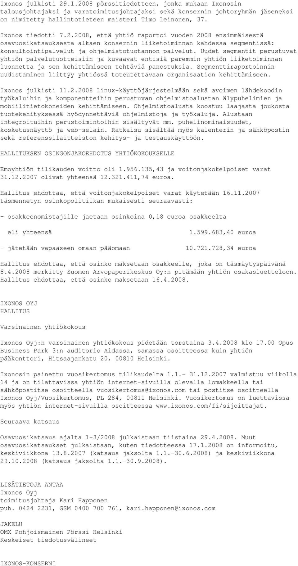 2.2008, että yhtiö raportoi vuoden 2008 ensimmäisestä osavuosikatsauksesta alkaen konsernin liiketoiminnan kahdessa segmentissä: konsultointipalvelut ja ohjelmistotuotannon palvelut.