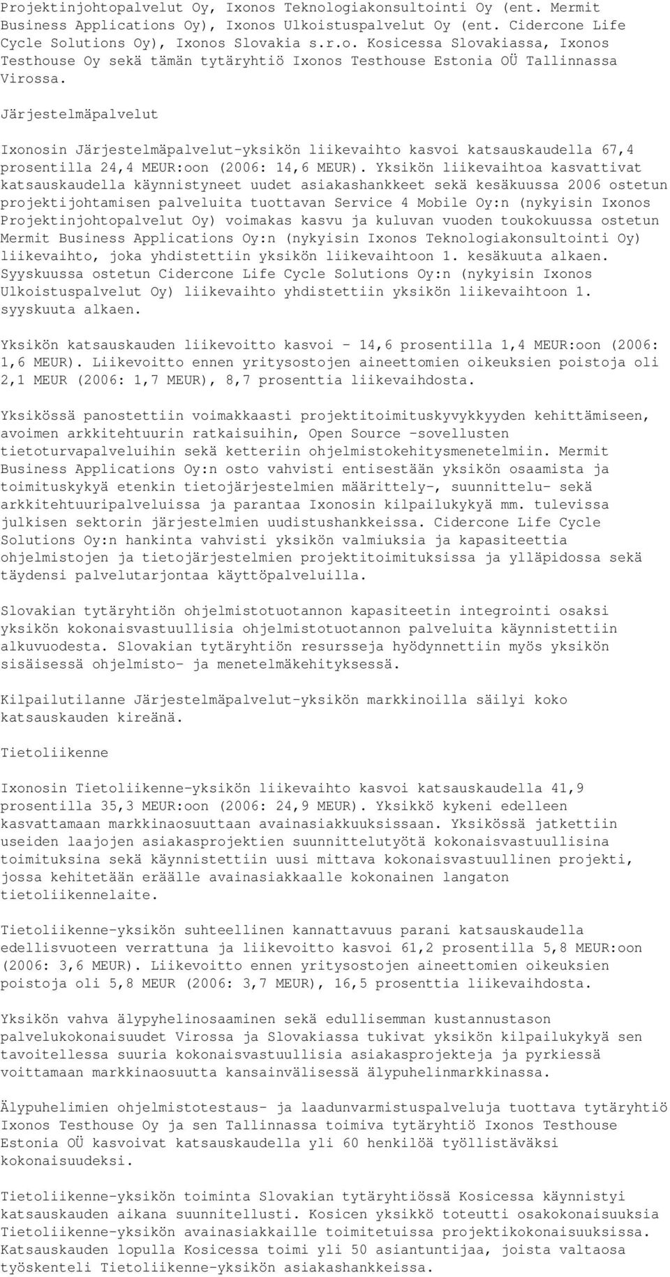 Yksikön liikevaihtoa kasvattivat katsauskaudella käynnistyneet uudet asiakashankkeet sekä kesäkuussa 2006 ostetun projektijohtamisen palveluita tuottavan Service 4 Mobile Oy:n (nykyisin Ixonos