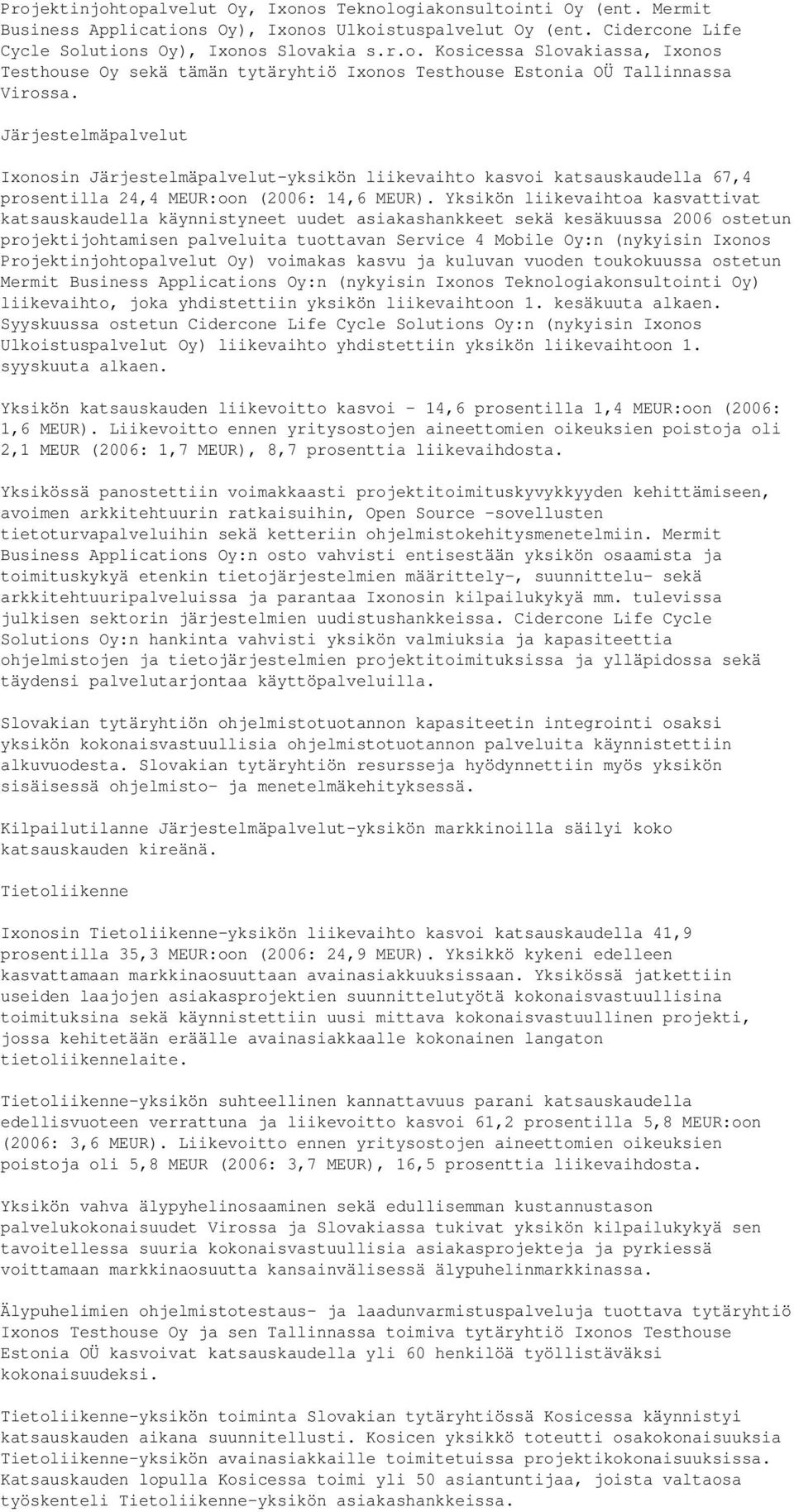 Yksikön liikevaihtoa kasvattivat katsauskaudella käynnistyneet uudet asiakashankkeet sekä kesäkuussa 2006 ostetun projektijohtamisen palveluita tuottavan Service 4 Mobile Oy:n (nykyisin Ixonos