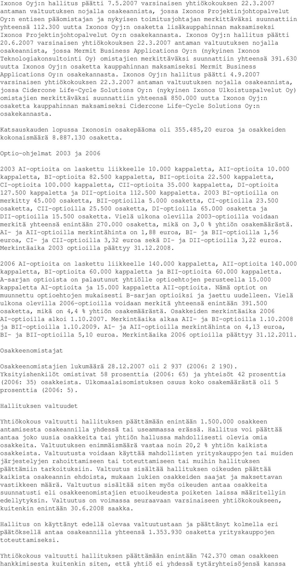 300 uutta Ixonos Oyj:n osaketta lisäkauppahinnan maksamiseksi Ixonos Projektinjohtopalvelut Oy:n osakekannasta. Ixonos Oyj:n hallitus päätti 20.6.2007 varsinaisen yhtiökokouksen 22.3.2007 antaman valtuutuksen nojalla osakeannista, jossa Mermit Business Applications Oy:n (nykyinen Ixonos Teknologiakonsultointi Oy) omistajien merkittäväksi suunnattiin yhteensä 391.