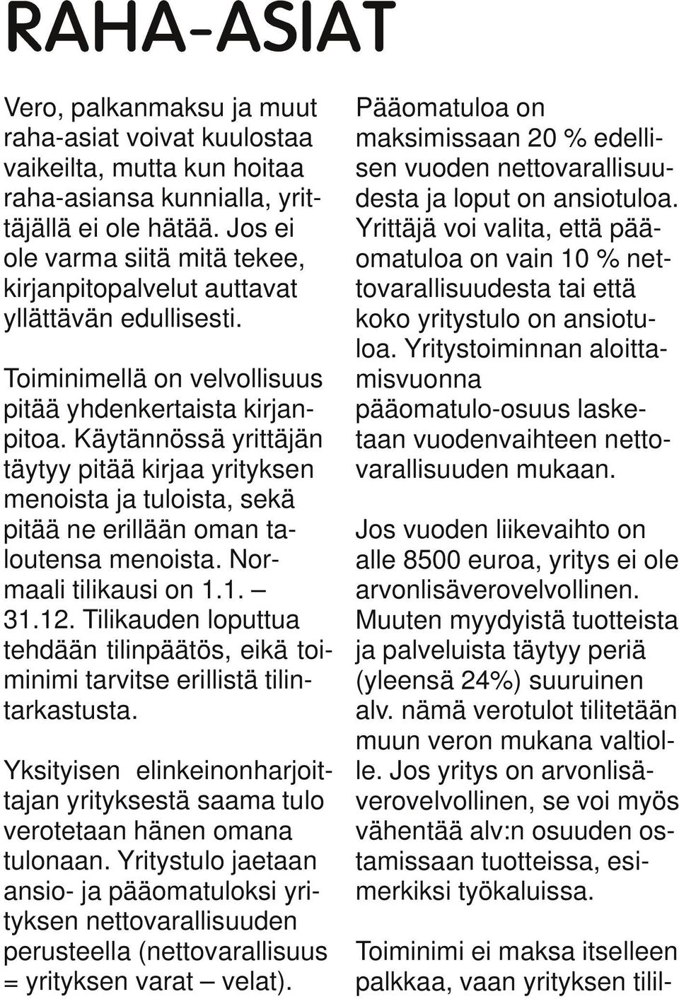 Käytännössä yrittäjän täytyy pitää kirjaa yrityksen menoista ja tuloista, sekä pitää ne erillään oman ta loutensa menoista. Nor maali tilikausi on 1.1. 31.12.