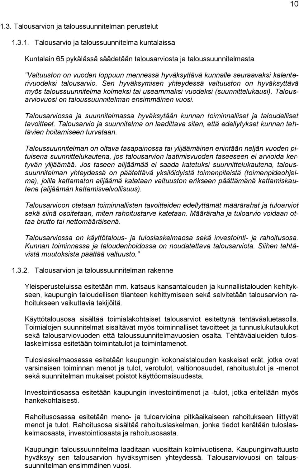 Sen hyväksymisen yhteydessä valtuuston on hyväksyttävä myös taloussuunnitelma kolmeksi tai useammaksi vuodeksi (suunnittelukausi). Talousarviovuosi on taloussuunnitelman ensimmäinen vuosi.