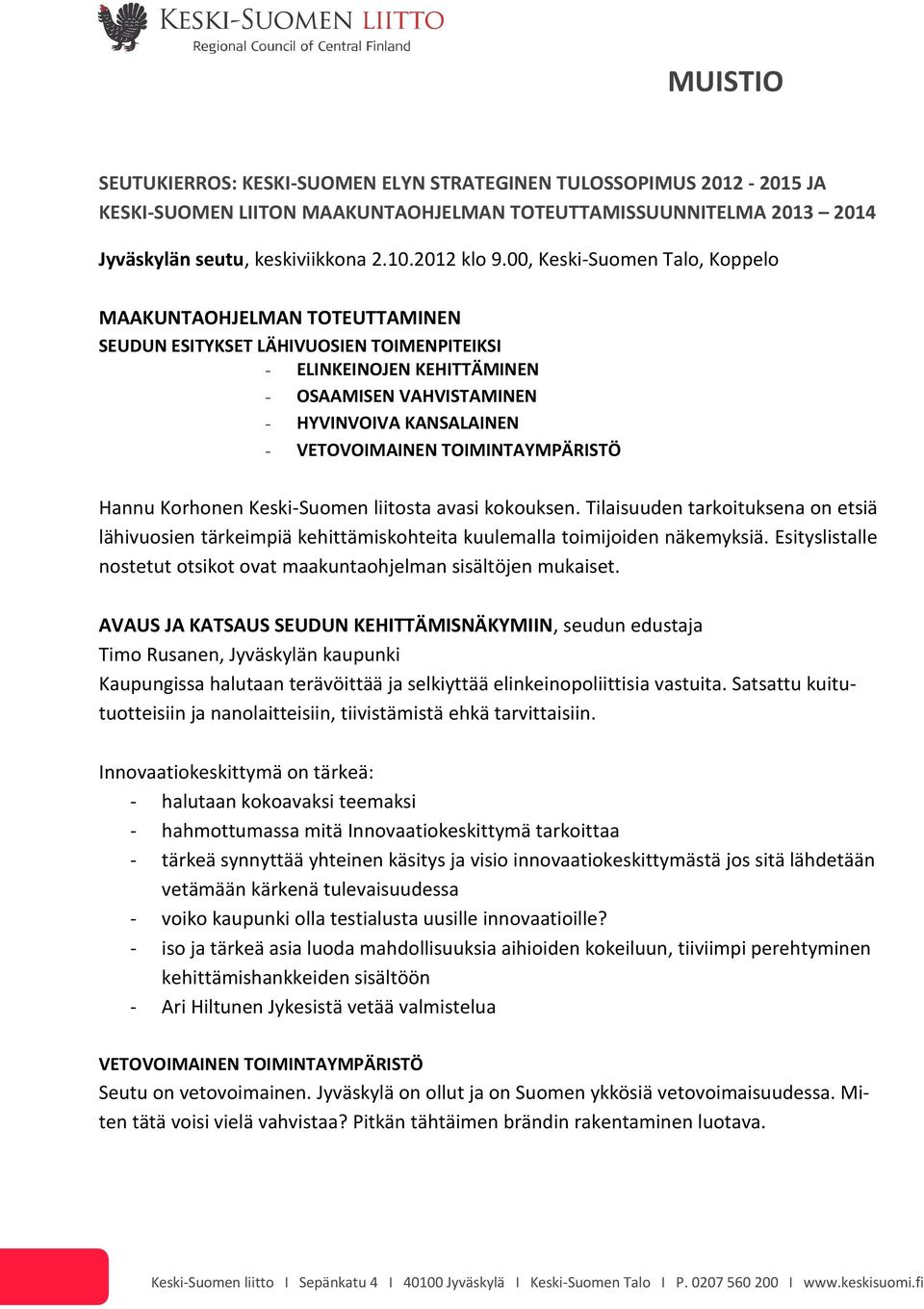 VETOVOIMAINEN TOIMINTAYMPÄRISTÖ Hannu Korhonen Keski-Suomen liitosta avasi kokouksen. Tilaisuuden tarkoituksena on etsiä lähivuosien tärkeimpiä kehittämiskohteita kuulemalla toimijoiden näkemyksiä.