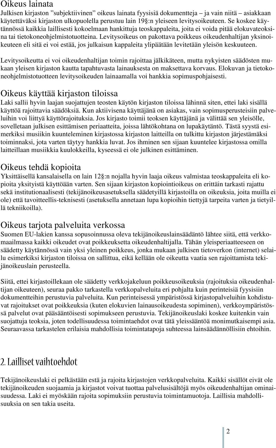 Levitysoikeus on pakottava poikkeus oikeudenhaltijan yksinoikeuteen eli sitä ei voi estää, jos julkaisun kappaleita ylipäätään levitetään yleisön keskuuteen.