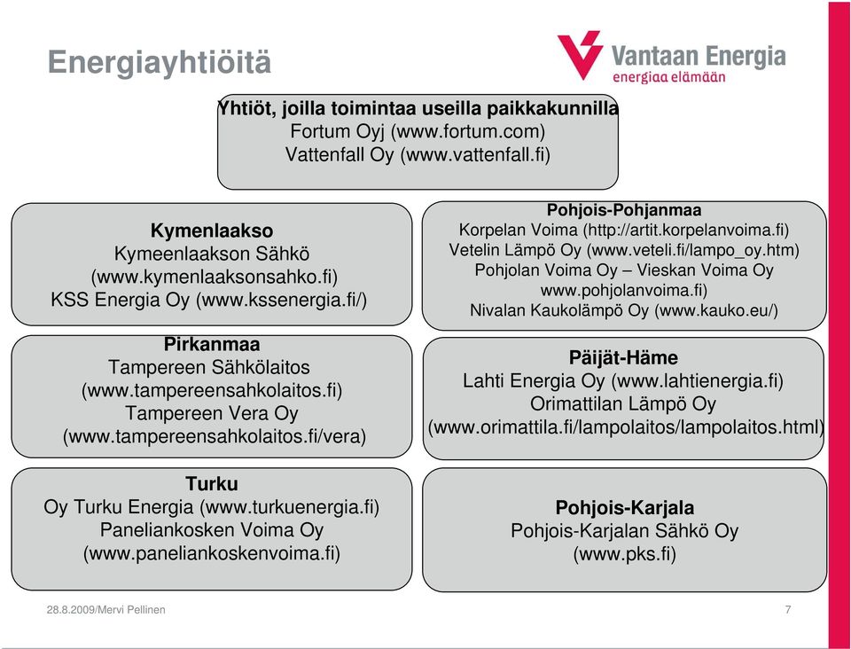 fi) Paneliankosken Voima Oy (www.paneliankoskenvoima.fi) Pohjois-Pohjanmaa Korpelan Voima (http://artit.korpelanvoima.fi) Vetelin Lämpö Oy (www.veteli.fi/lampo_oy.