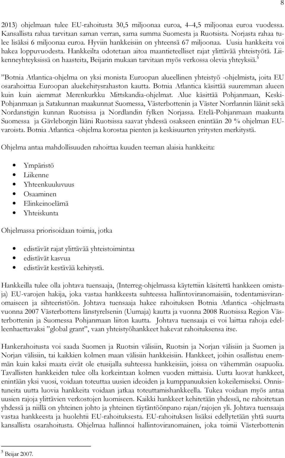 Hankkeilta odotetaan aitoa maantieteelliset rajat ylittävää yhteistyötä. Liikenneyhteyksissä on haasteita, Beijarin mukaan tarvitaan myös verkossa olevia yhteyksiä.