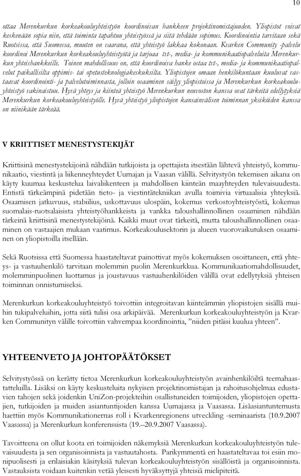 Kvarken Community -palvelu koordinoi Merenkurkun korkeakouluyhteistyötä ja tarjoaa tvt-, media- ja kommunikaatiopalveluita Merenkurkun yhteishankkeille.