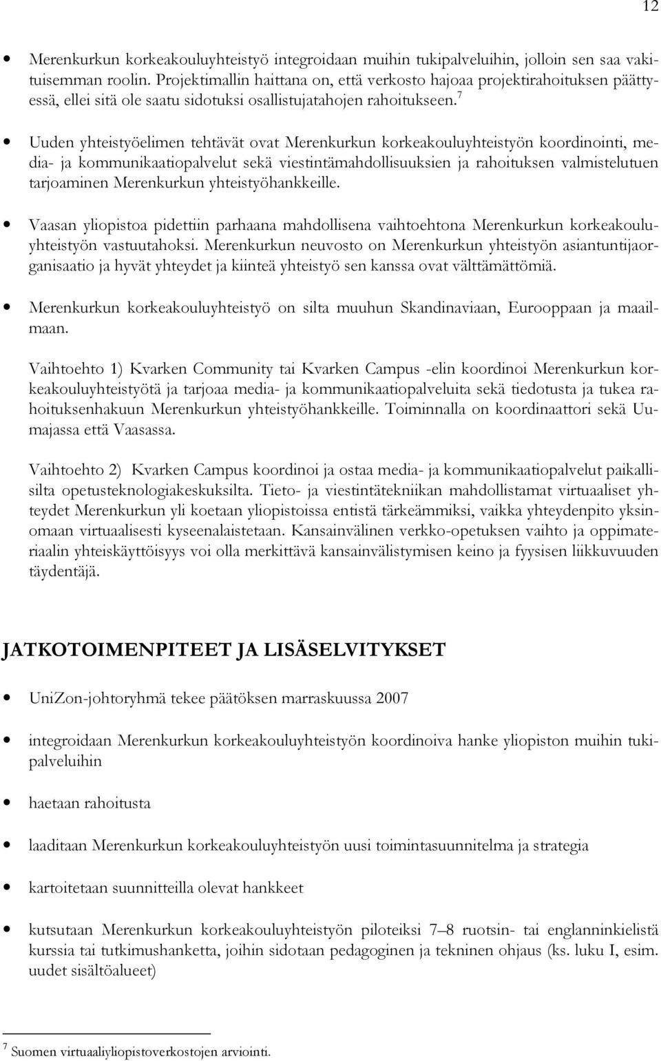 7 Uuden yhteistyöelimen tehtävät ovat Merenkurkun korkeakouluyhteistyön koordinointi, media- ja kommunikaatiopalvelut sekä viestintämahdollisuuksien ja rahoituksen valmistelutuen tarjoaminen