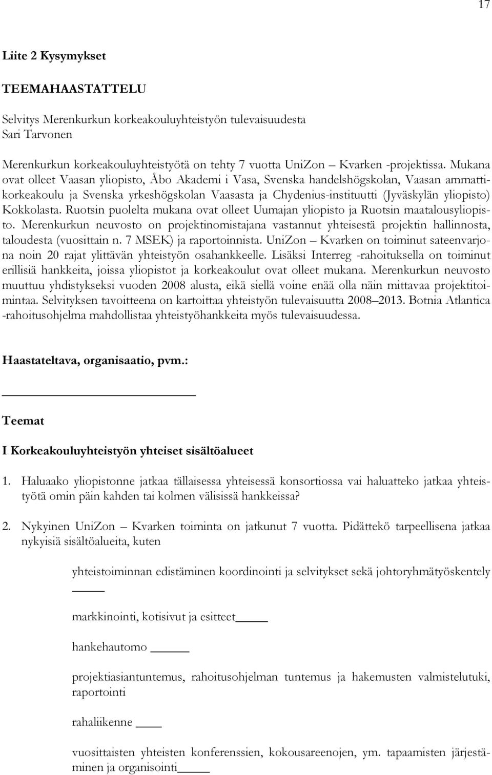 Kokkolasta. Ruotsin puolelta mukana ovat olleet Uumajan yliopisto ja Ruotsin maatalousyliopisto.