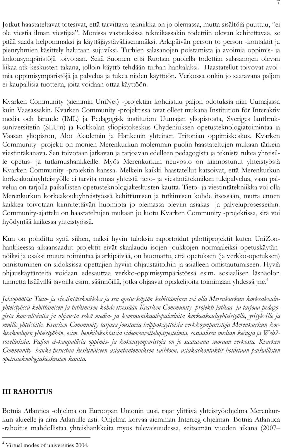 Arkipäivän person to person -kontaktit ja pienryhmien käsittely halutaan sujuviksi. Turhien salasanojen poistamista ja avoimia oppimis- ja kokousympäristöjä toivotaan.