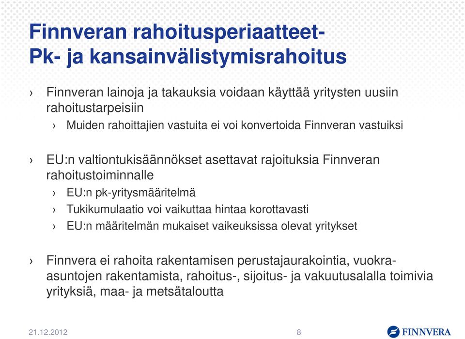 EU:n pk-yritysmääritelmä Tukikumulaatio voi vaikuttaa hintaa korottavasti EU:n määritelmän mukaiset vaikeuksissa olevat yritykset Finnvera ei rahoita