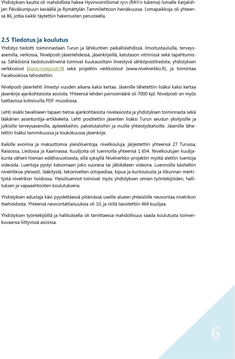 5 Tiedotus ja koulutus Yhdistys tiedotti toiminnastaan Turun ja lähikuntien paikallislehdissä, ilmoitustauluilla, terveysasemilla, verkossa, Nivelposti-jäsenlehdessä, jäsenkirjeillä, katutason