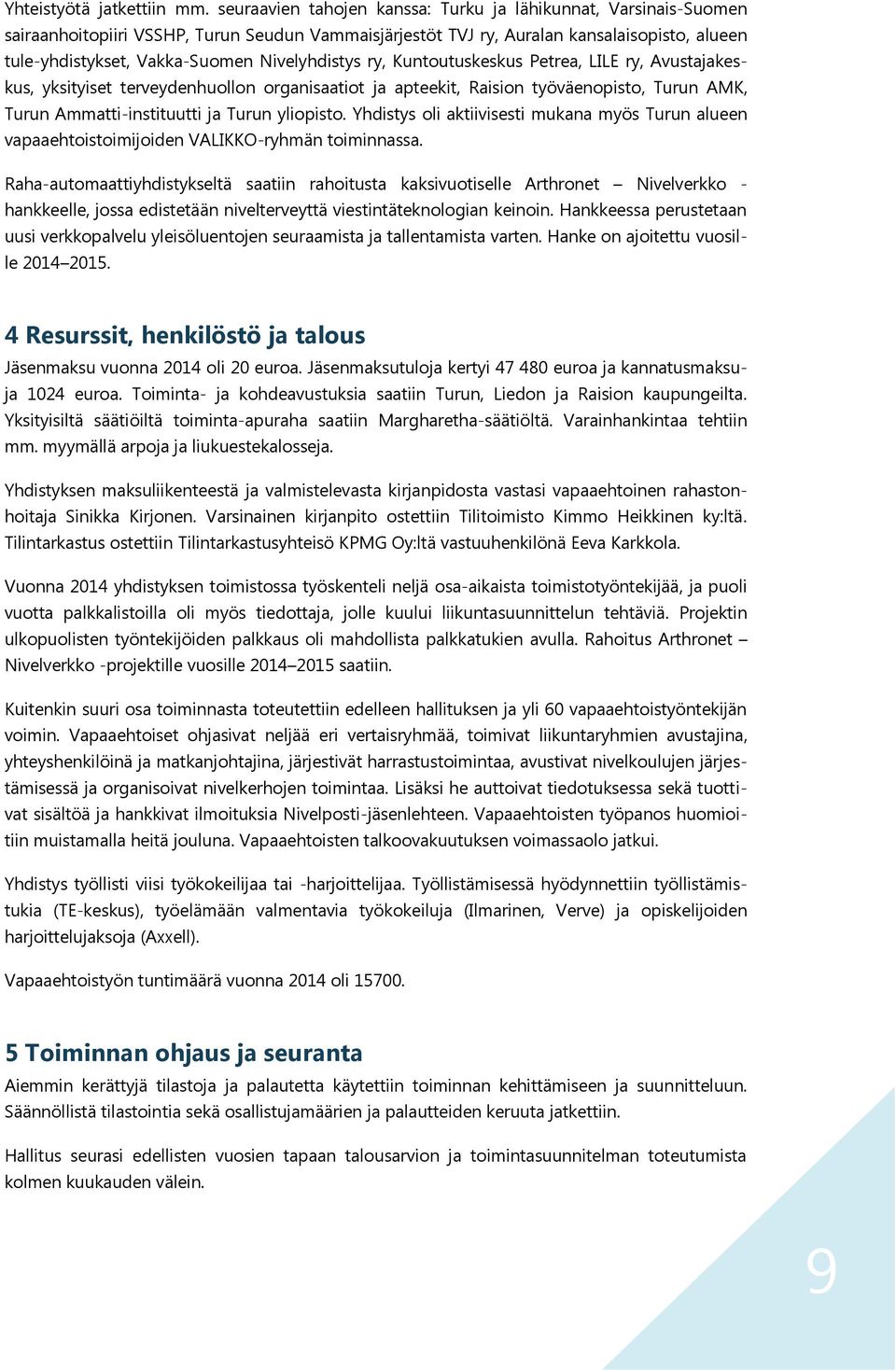 Nivelyhdistys ry, Kuntoutuskeskus Petrea, LILE ry, Avustajakeskus, yksityiset terveydenhuollon organisaatiot ja apteekit, Raision työväenopisto, Turun AMK, Turun Ammatti-instituutti ja Turun