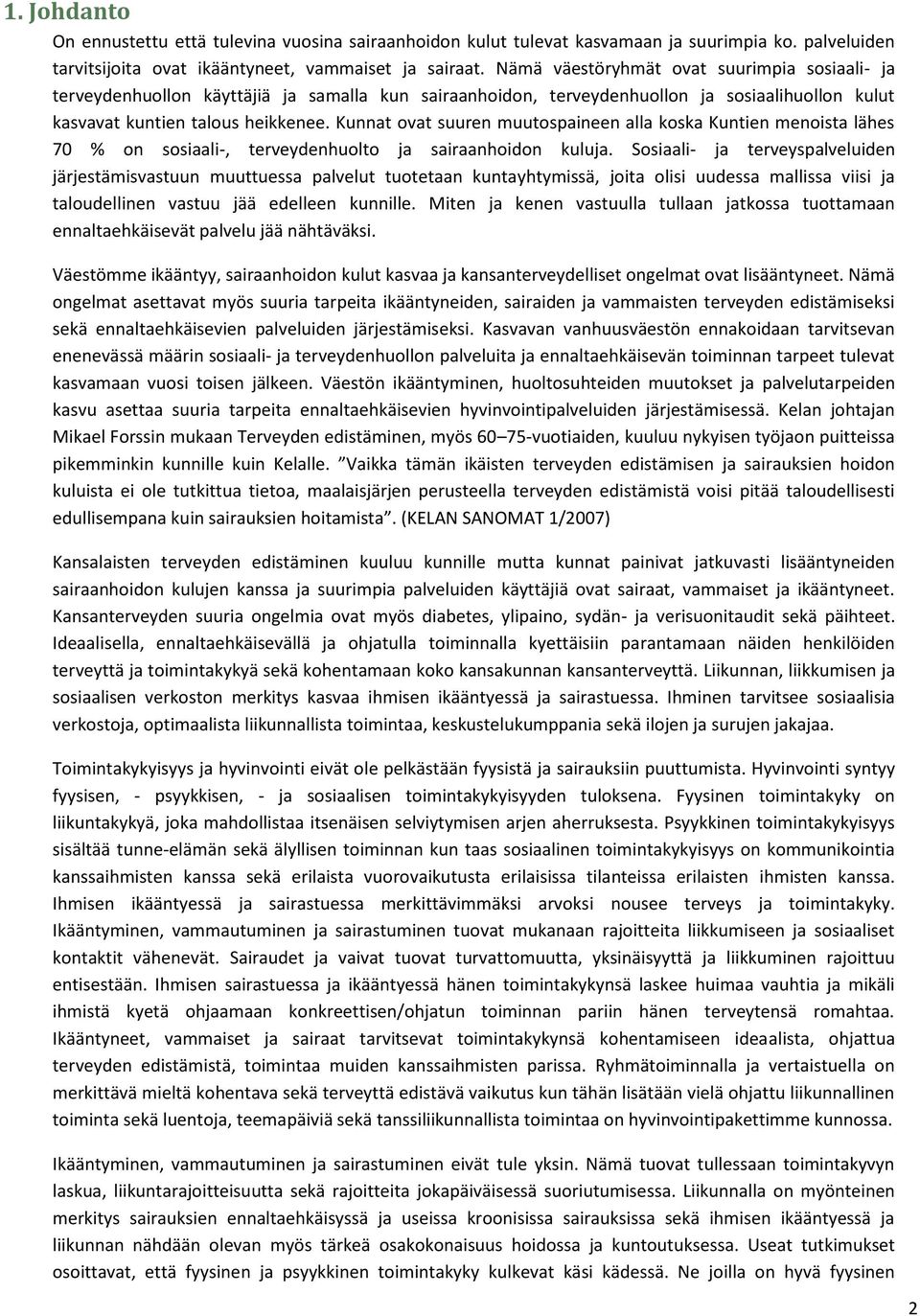 Kunnat ovat suuren muutospaineen alla koska Kuntien menoista lähes 70 % on sosiaali-, terveydenhuolto ja sairaanhoidon kuluja.