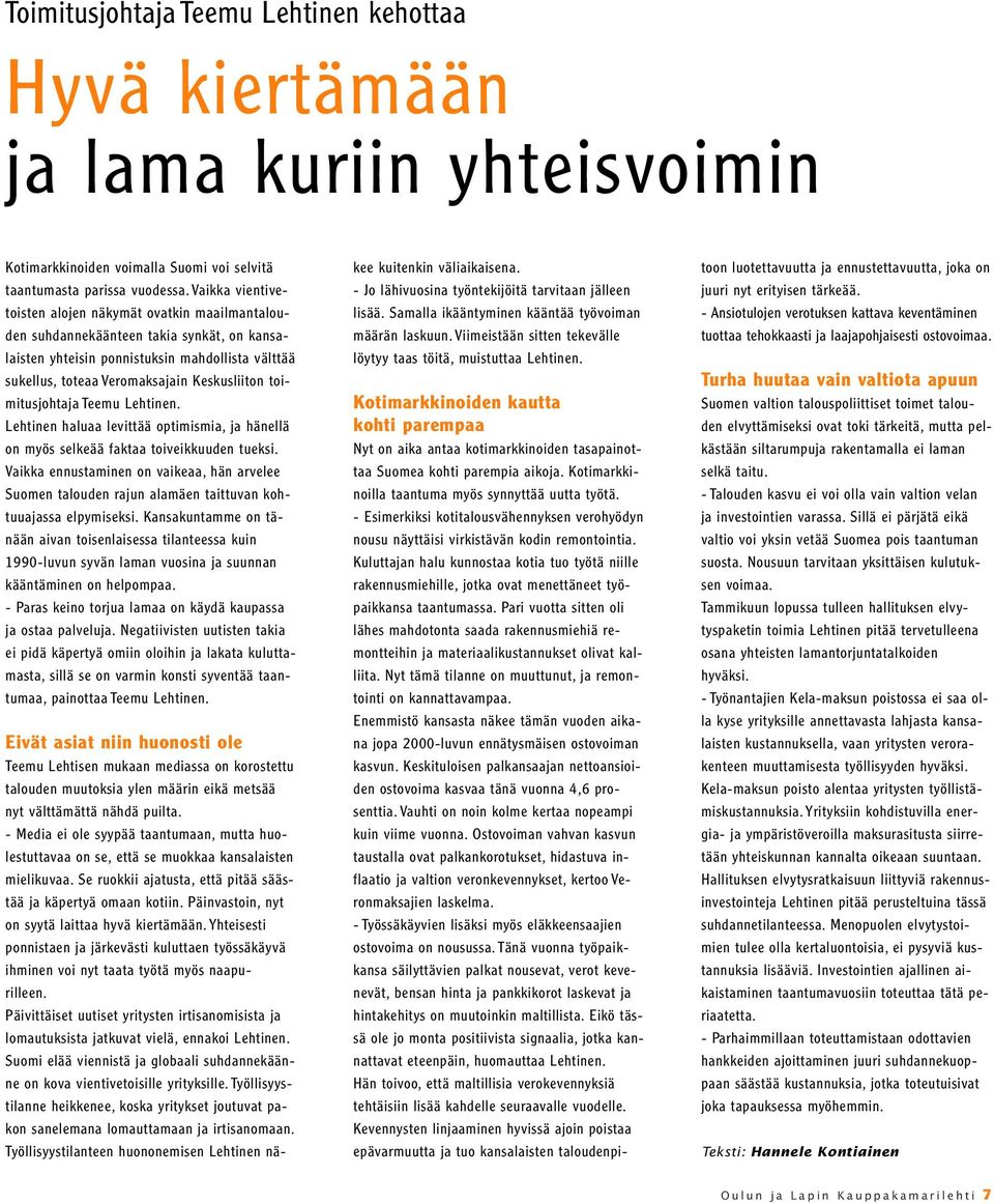 toimitusjohtaja Teemu Lehtinen. Lehtinen haluaa levittää optimismia, ja hänellä on myös selkeää faktaa toiveikkuuden tueksi.