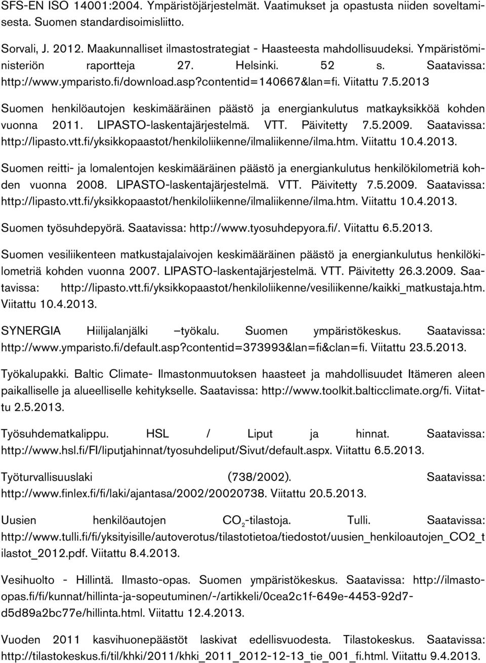 Viitattu 7.5.2013 Suomen henkilöautojen keskimääräinen päästö ja energiankulutus matkayksikköä kohden vuonna 2011. LIPASTO-laskentajärjestelmä. VTT. Päivitetty 7.5.2009. Saatavissa: http://lipasto.