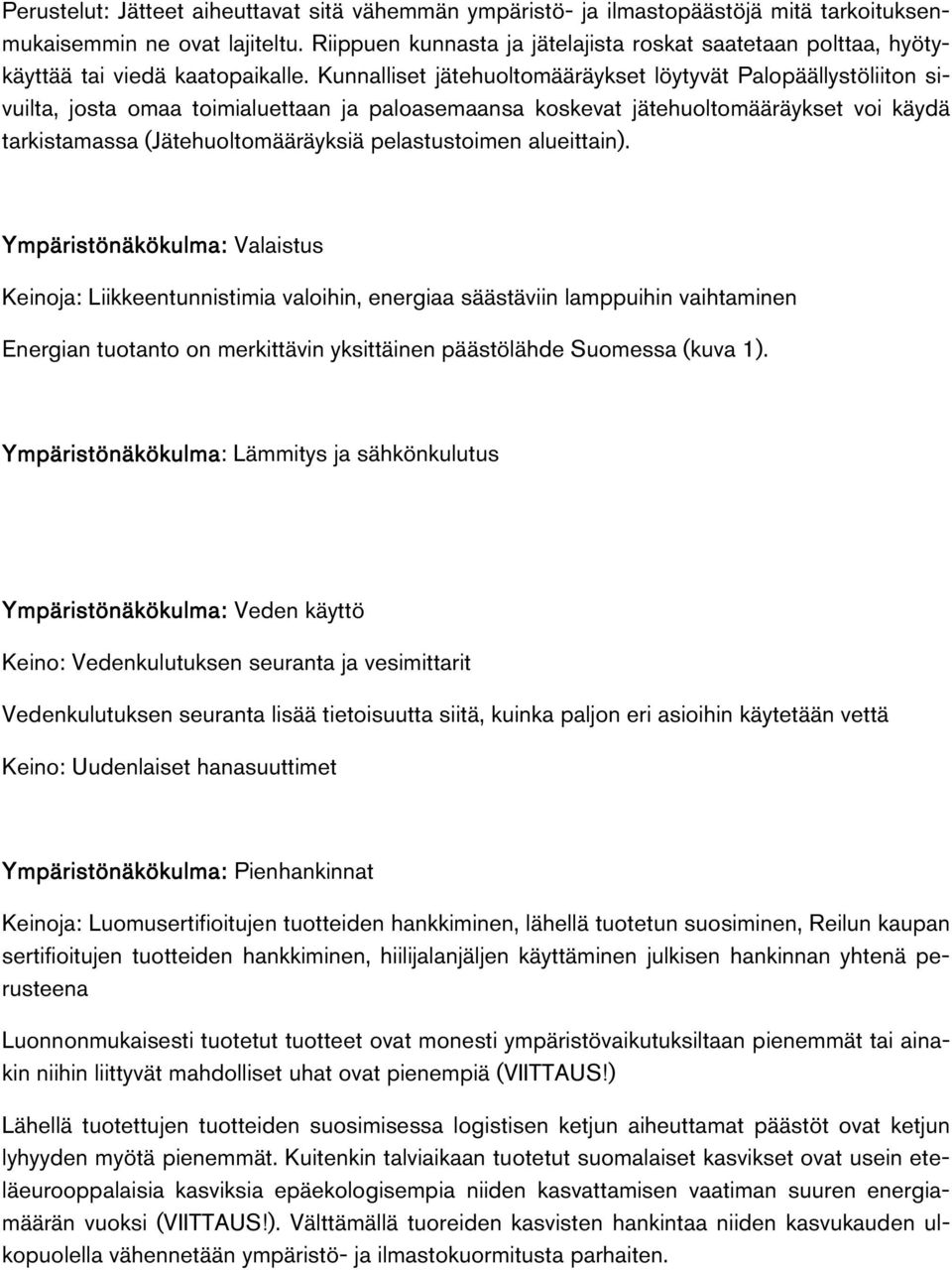 Kunnalliset jätehuoltomääräykset löytyvät Palopäällystöliiton sivuilta, josta omaa toimialuettaan ja paloasemaansa koskevat jätehuoltomääräykset voi käydä tarkistamassa (Jätehuoltomääräyksiä