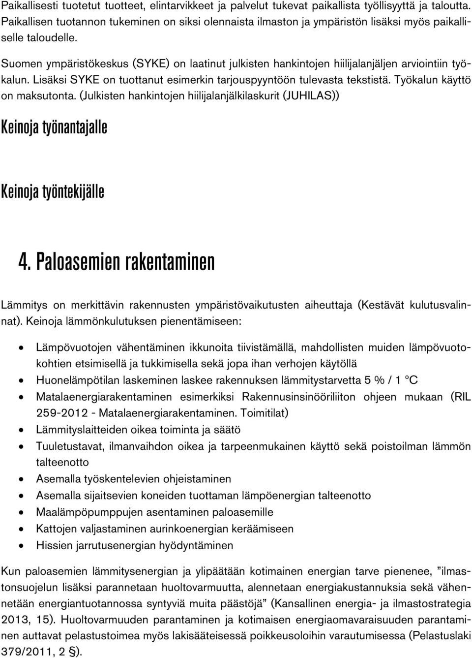 Suomen ympäristökeskus (SYKE) on laatinut julkisten hankintojen hiilijalanjäljen arviointiin työkalun. Lisäksi SYKE on tuottanut esimerkin tarjouspyyntöön tulevasta tekstistä.