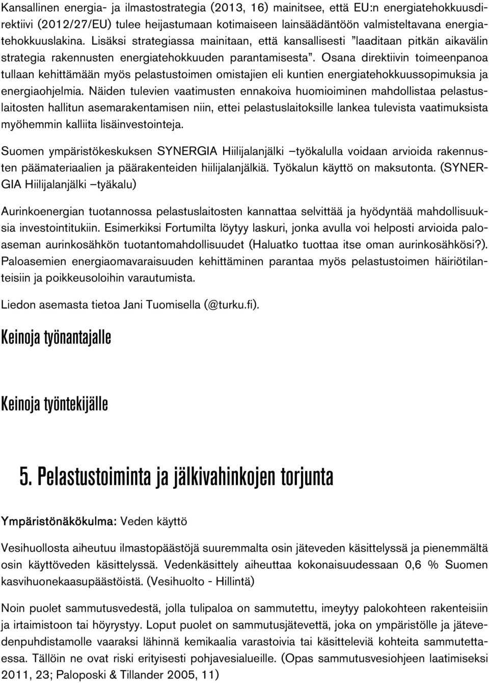 Osana direktiivin toimeenpanoa tullaan kehittämään myös pelastustoimen omistajien eli kuntien energiatehokkuussopimuksia ja energiaohjelmia.