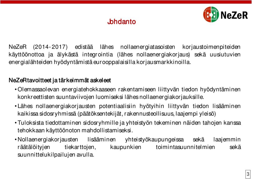 NeZeR tavoitteet ja tärkeimmät askeleet Olemassaolevan energiatehokkaaseen rakentamiseen liittyvän tiedon hyödyntäminen konkreettisten suuntaviivojen luomiseksi lähes nollaenergiakorjauksille.