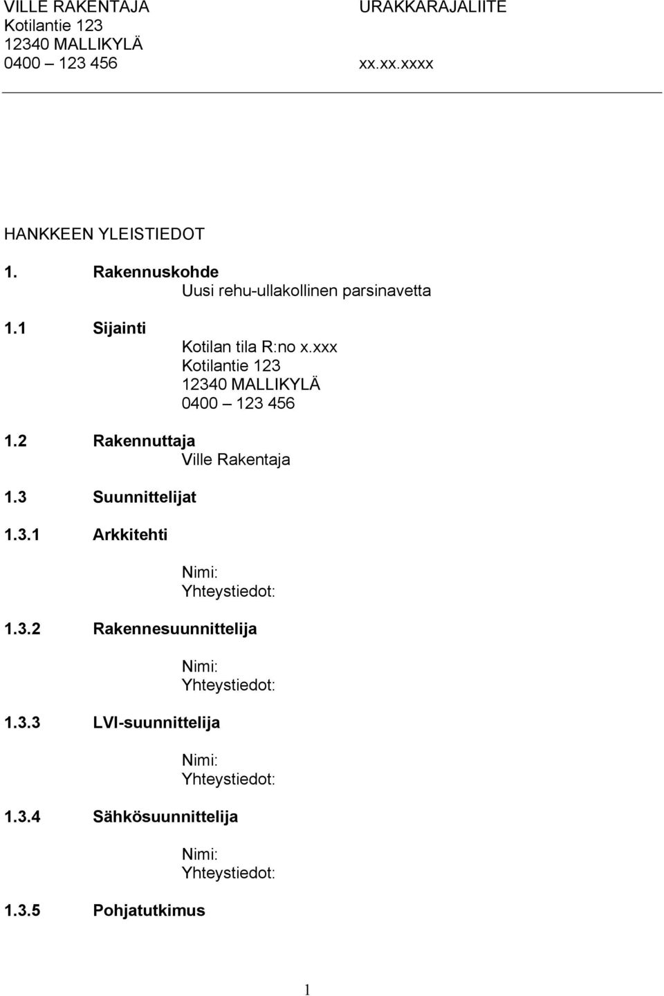 xxx Kotilantie 123 12340 MALLIKYLÄ 0400 123 456 1.2 Rakennuttaja Ville Rakentaja 1.3 Suunnittelijat 1.3.1 Arkkitehti Nimi: Yhteystiedot: 1.