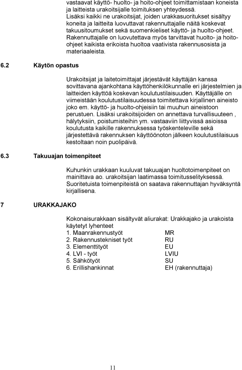 Rakennuttajalle on luovutettava myös tarvittavat huolto- ja hoitoohjeet kaikista erikoista huoltoa vaativista rakennusosista ja materiaaleista.