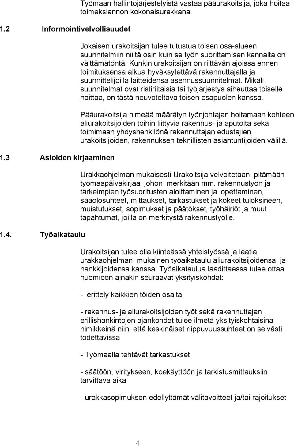 Kunkin urakoitsijan on riittävän ajoissa ennen toimituksensa alkua hyväksytettävä rakennuttajalla ja suunnittelijoilla laitteidensa asennussuunnitelmat.