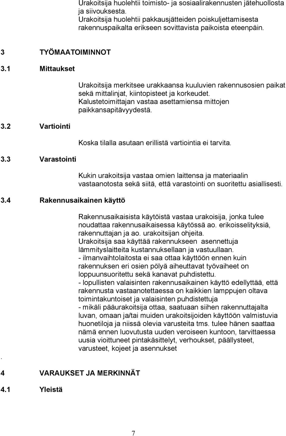 4 Rakennusaikainen käyttö Urakoitsija merkitsee urakkaansa kuuluvien rakennusosien paikat sekä mittalinjat, kiintopisteet ja korkeudet.