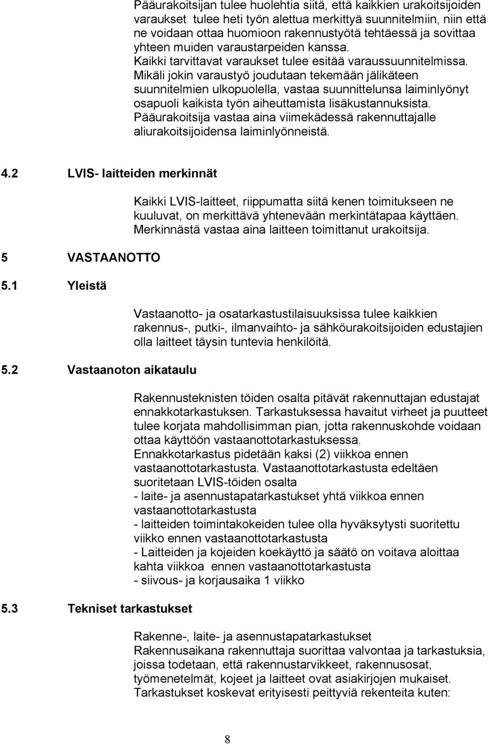 Mikäli jokin varaustyö joudutaan tekemään jälikäteen suunnitelmien ulkopuolella, vastaa suunnittelunsa laiminlyönyt osapuoli kaikista työn aiheuttamista lisäkustannuksista.