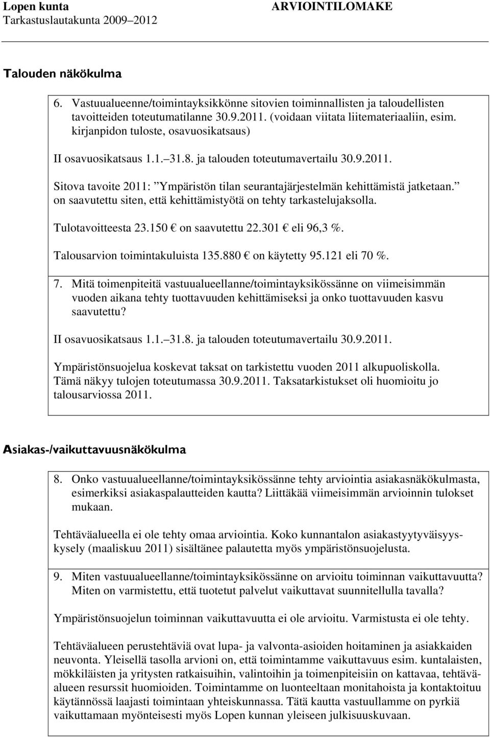 Sitova tavoite 2011: Ympäristön tilan seurantajärjestelmän kehittämistä jatketaan. on saavutettu siten, että kehittämistyötä on tehty tarkastelujaksolla. Tulotavoitteesta 23.150 on saavutettu 22.