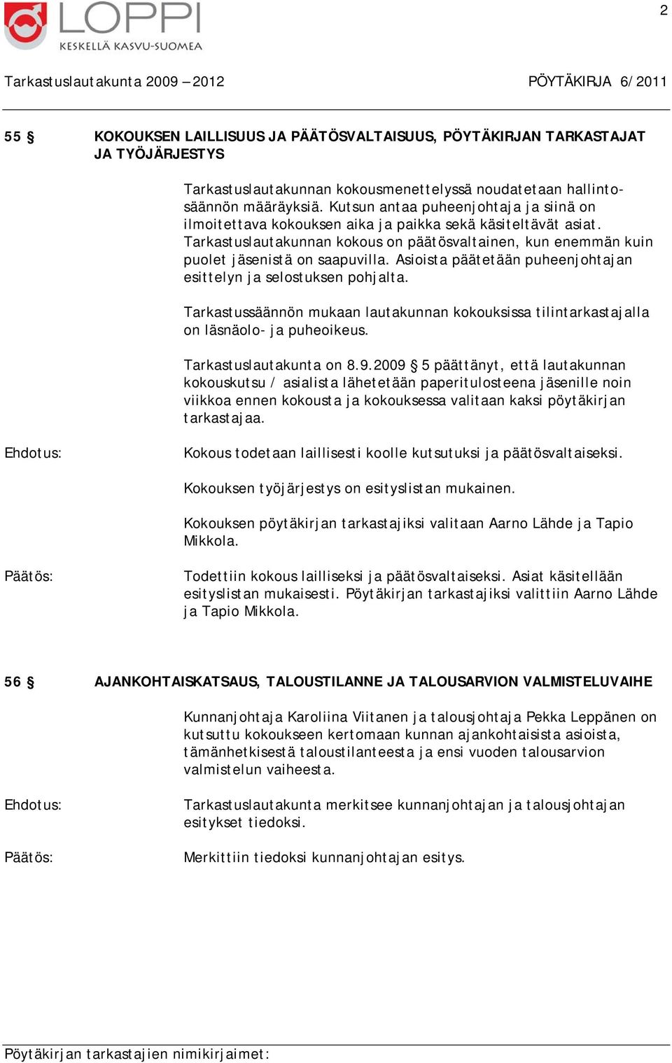 Tarkastuslautakunnan kokous on päätösvaltainen, kun enemmän kuin puolet jäsenistä on saapuvilla. Asioista päätetään puheenjohtajan esittelyn ja selostuksen pohjalta.