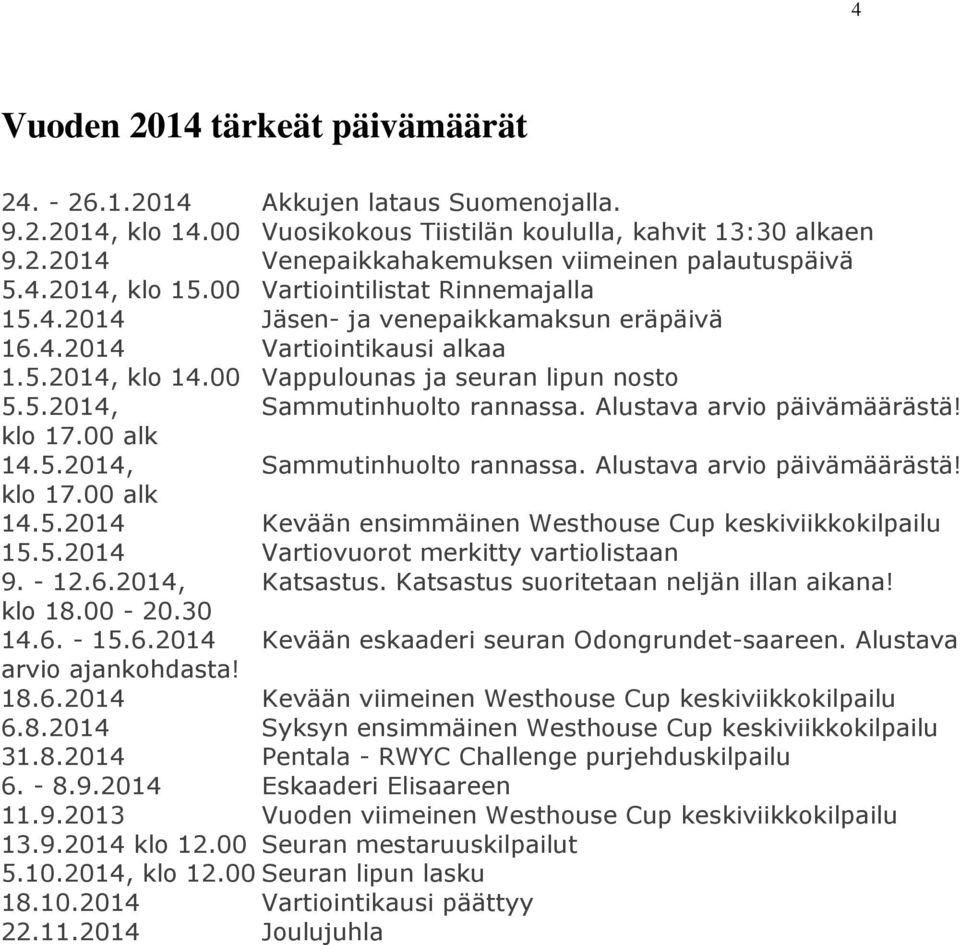 Alustava arvio päivämäärästä! klo 17.00 alk 14.5.2014, Sammutinhuolto rannassa. Alustava arvio päivämäärästä! klo 17.00 alk 14.5.2014 Kevään ensimmäinen Westhouse Cup keskiviikkokilpailu 15.5.2014 Vartiovuorot merkitty vartiolistaan 9.