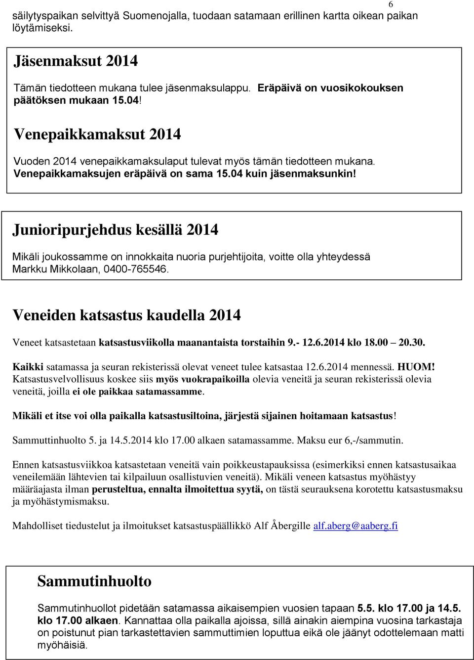 04 kuin jäsenmaksunkin! Junioripurjehdus kesällä 2014 Mikäli joukossamme on innokkaita nuoria purjehtijoita, voitte olla yhteydessä Markku Mikkolaan, 0400-765546.