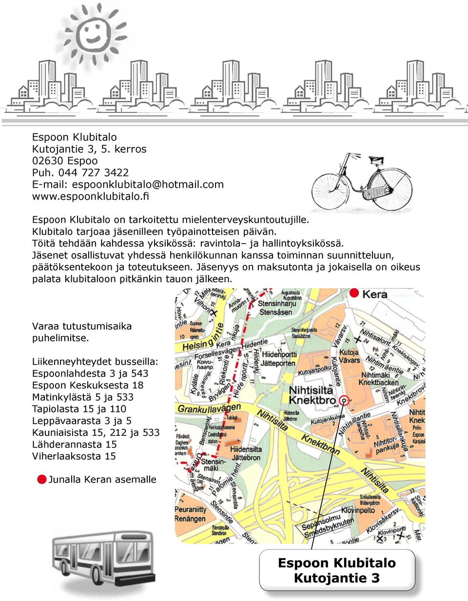 Jäsenet osallistuvat yhdessä henkilökunnan kanssa toiminnan suunnitteluun, päätöksentekoon ja toteutukseen.