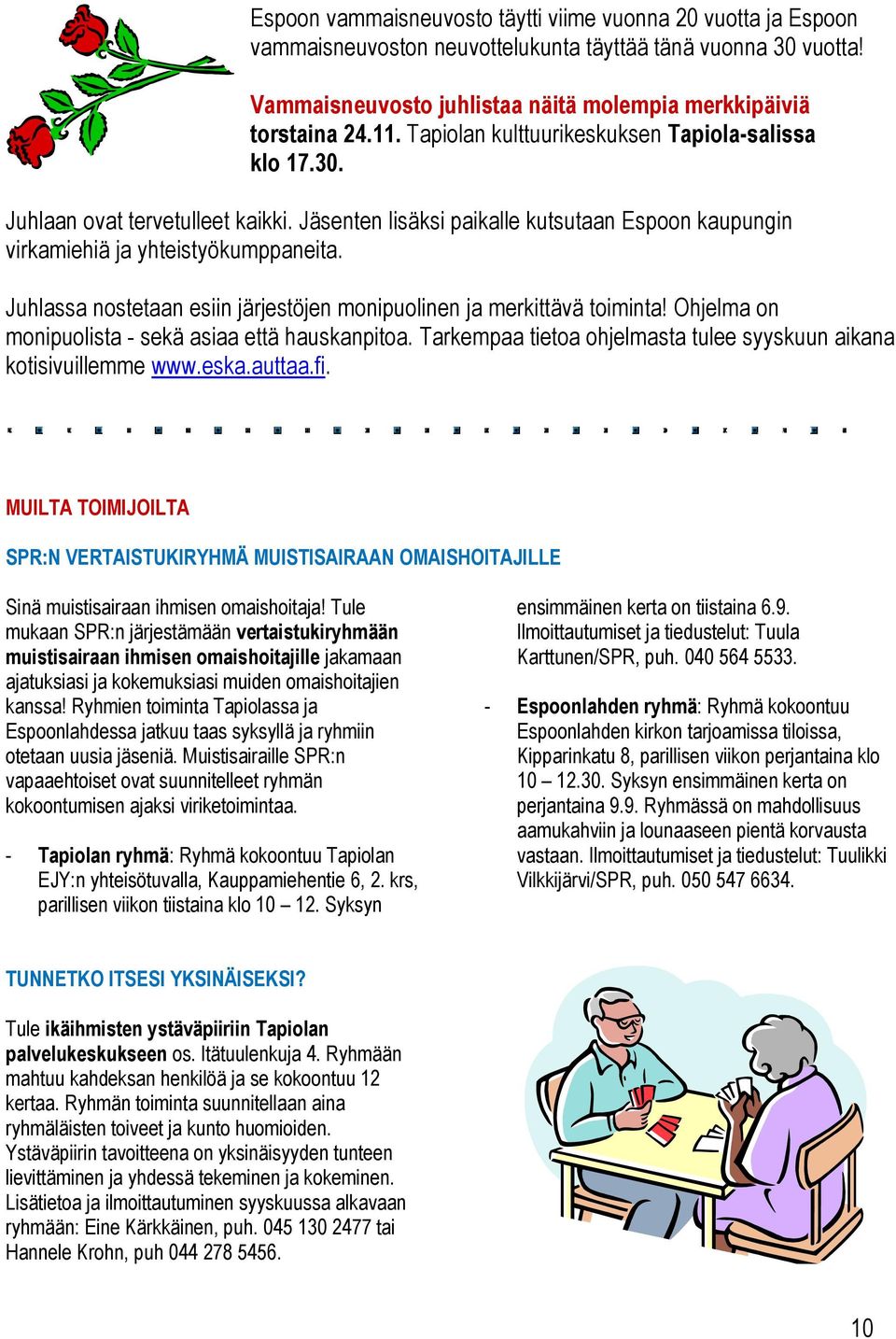 Juhlassa nostetaan esiin järjestöjen monipuolinen ja merkittävä toiminta! Ohjelma on monipuolista - sekä asiaa että hauskanpitoa. Tarkempaa tietoa ohjelmasta tulee syyskuun aikana kotisivuillemme www.