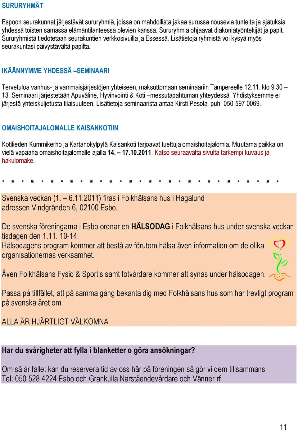 IKÄÄNNYMME YHDESSÄ SEMINAARI Tervetuloa vanhus- ja vammaisjärjestöjen yhteiseen, maksuttomaan seminaariin Tampereelle 12.11. klo 9.30 13.